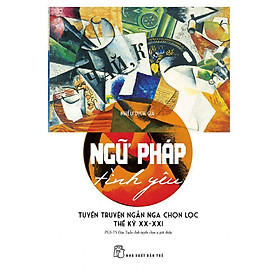 Download sách Ngữ Pháp Tình Yêu - Truyện Ngắn Nga Chọn Lọc Thế Kỷ XX - XXI