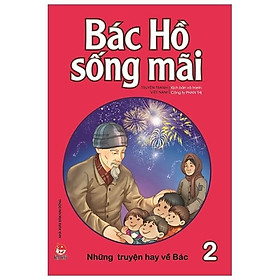 Bác Hồ Sống Mãi – Những Mẩu Chuyện Hay Về Bác – Tập 2