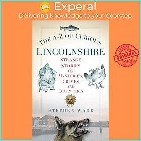 Sách - The A-Z of Curious Lincolnshire - Strange Stories of Mysteries, Crimes an by Stephen Wade (UK edition, paperback)