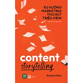 XU HƯỚNG MARKETING THU HÚT TRIỆU VIEW (Content Storytelling) - Kindra Hall (bìa mềm)