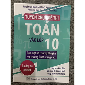 Tuyển chọn đề thi vào lớp 10 toán của một số trường chuyên chất lượng cao