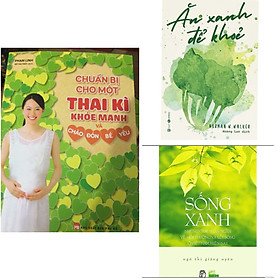 Combo Sách Tư Duy Kĩ Năng Sống Khỏe Sống Lành: Chuẩn Bị Cho Một Thai Kì Khỏe Mạnh Và Chào Đón Bé Yêu + Ăn Xanh Để Khỏe +Sống Xanh - Những Cảm Nhận Ngắn Về Môi Trường Và Lối Sống Ở Việt Nam Hiện Nay ( Bộ 3 Cuốn)