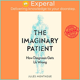 Sách - The Imaginary Patient : How Diagnosis Gets Us Wrong by Jules Montague (UK edition, hardcover)