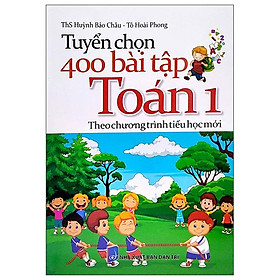 Tuyển Chọn 400 Bài Tập Toán 1 (Theo Chương Trình Tiểu Học Mới)