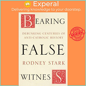 Sách - Bearing False Witness - Debunking Centuries Of Anti-Catholic History by Rodney Stark (UK edition, paperback)
