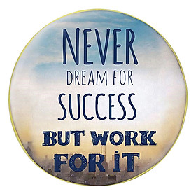 Gối Ôm Tròn Never Dream For Success But Work For It - GOZTE128