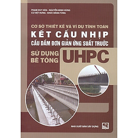 [Download Sách] Cơ Sở Thiết Kế Và Ví Dụ Tính Toán - Kết Cấu Nhịp Cầu Dầm Đơn Giản Ứng Suất Trước - Sử Dụng Bê Tông UHPC