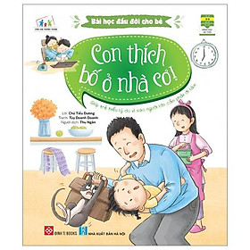 Bài Học Đầu Đời Cho Bé - Con Thích Bố Ở Nhà Cơ! - Giúp Trẻ Hiểu Lý Do Vì Sao Người Lớn Cần Phải Đi Làm