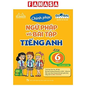 Global Success - Chinh Phục Ngữ Pháp Và Bài Tập Tiếng Anh Lớp 6 - Tập 1 (Có Đáp Án) (Tái Bản 2023)