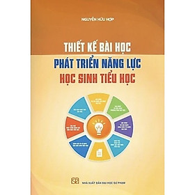 Hình ảnh ￼Sách - Thiết Kế Bài Học Phát Triển Năng Lực Học Sinh Tiểu Học