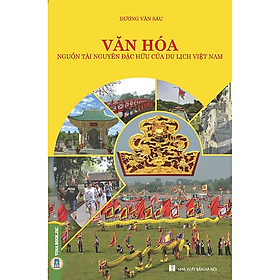 Văn Hóa - Nguồn Tài Nguyên Đặc Hữu Của Du Lịch Việt Nam - Dương Văn Sáu - (bìa mềm)