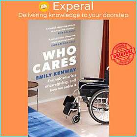 Sách - Who Cares : The Hidden Crisis of Caregiving, and How We Solve It by Emily Kenway (UK edition, hardcover)