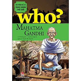 Who? Chuyện kể về danh nhân thế giới - Mahatma Gandhi