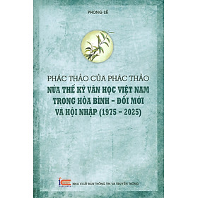 Hình ảnh Phác Thảo Của Phác Thảo: Nửa Thế Kỷ Văn Học Việt Nam Trong Hoà Bình - Đổi Mới Và Hội Nhập (1975 - 2025) - Phong Lê