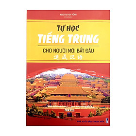 [Download Sách] Tự Học Tiếng Trung Cho Người Mới Bắt Đầu - Ngô Thị Thúy Hồng chủ biên(Nhà Xuất Bản Thanh Niên)