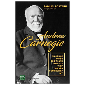 Download sách Andrew Carnegie - Từ Cậu Bé Nghèo Trở Thành Ông Vua Thép: Huyền Thoại Về Một Nhà Đại Tư Bản Của Nước Mỹ