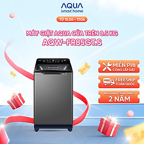 Mua Máy giặt cửa trên Aqua 8.5kg AQW-FR85GT.S - Hàng chính hãng - Chỉ giao HCM  Hà Nội  Đà Nẵng  Hải Phòng  Bình Dương  Đồng Nai  Cần Thơ