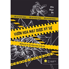 Vườn Hoa Mạt Dược Ký Sự - Những Kỳ Án Nổi Tiếng Chưa Có Lời Giải (Tái Bản)