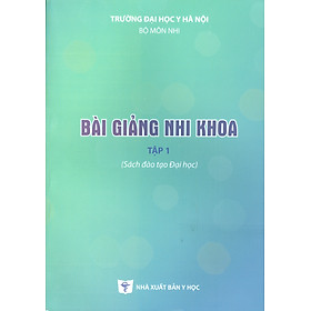 Bài Giảng Nhi Khoa, Tập 1 (Sách đào tạo Đại học) (Tái bản lần thứ hai có sửa chữa, bổ sung)