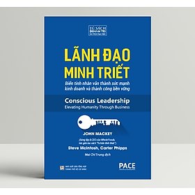 Lãnh Đạo Minh Triết (Conscious Leadership) - John Mackey, Steve McIntosh và Carter Phipps - PACE Books