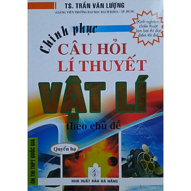 Chinh Phục Câu Hỏi Lí Thuyết Vật Lí Theo Chủ Đề (Quyển Hạ) (Tái Bản)