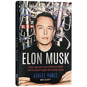 Elon Musk: Tesla, Spacex Và Sứ Mệnh Tìm Kiếm Một Tương Lai Ngoài Sức Tưởng Tượng (Tái bản năm 2023) (Bìa cứng)