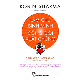 Hình ảnh LÀM CHỦ BÌNH MINH SỐNG ĐỜI XUẤT CHÚNG - Robin Sharma - Võ Công Hùng dịch - (bìa mềm)