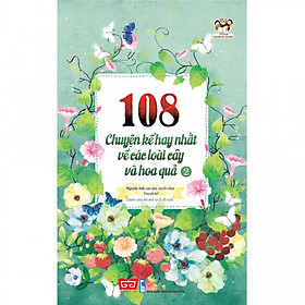 [Download Sách] 108 Chuyện Kể Hay Nhất Về Các Loài Cây Và Hoa Quả T2 (Tái Bản 2018)