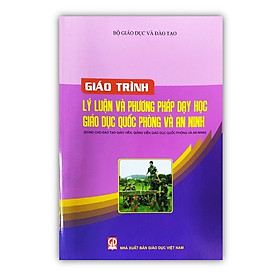  Giáo trình lí luận và phương pháp dạy học giáo dục quốc phòng và an ninh (Dùng cho đào tạo giáo viên, giảng viên giáo dục quốc phòng và an ninh)