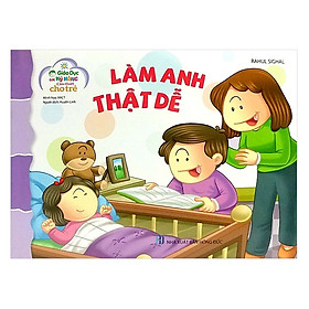 Giáo Dục Các Kỹ Năng Cần Thiết Cho Trẻ : Làm anh thật vui