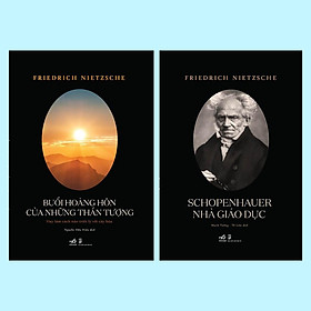 Combo Friedrich Nietzsche: Buổi hoàng hôn của những thần tượng + Schopenhauer Nhà giáo dục