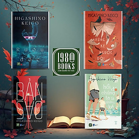 Combo 4 cuốn: Bản Sao + Rượu Độc + Những Kẻ Ngược Đời + Hồi Đó Chúng Ta Là Những Kẻ Ngốc (Higashino Keigo)