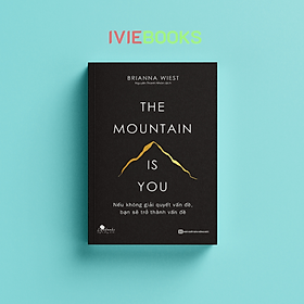 The Mountain Is You - Nếu Không Giải Quyết Vấn Đề, Bạn Sẽ Trở Thành Vấn Đề