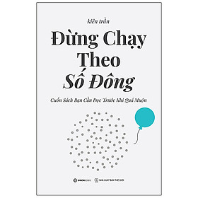 Đừng Chạy Theo Số Đông - Cuốn Sách Bạn Cần Đọc Trước Khi Quá Muộn