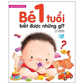 Hiểu Từng Tuổi Con: Bé 1 Tuổi Biết Được Những Gì?