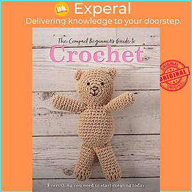 Sách - The Compact Beginner's Guide to Crochet - Everything You Need to Start Crea by Sian Brown (UK edition, paperback)