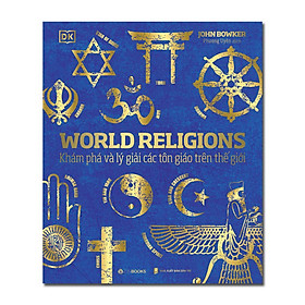 (Bìa cứng, sách tranh in màu toàn bộ siêu đẹp) (bestseller New York Times) WORLD RELIGIONS - Khám Phá Và Lý Giải Các Tôn Giáo Trên Thế Giới - John Bowker - ZenBooks