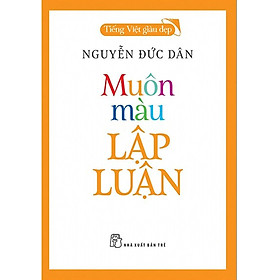 [Download Sách] Muôn Màu Lập Luận - Tiếng Việt Giàu Đẹp