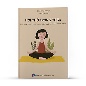 [Download Sách] Sách hơi thở trong yoga - Khi hơi thở tĩnh lặng, tâm trí trở nên tĩnh lặng