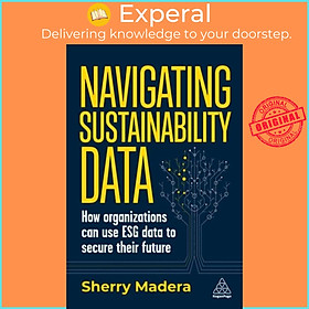 Sách - Navigating Sustainability Data - How Organizations can use ESG Data to S by Sherry Madera (UK edition, paperback)