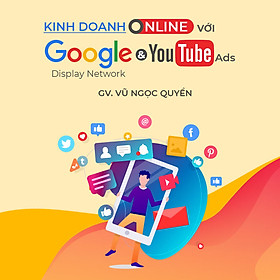 Kinh doanh online với quảng cáo Google Display Network và Youtube Ads