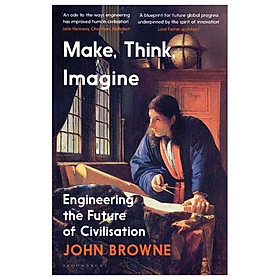 Make, Think, Imagine : Engineering The Future Of Civilisation