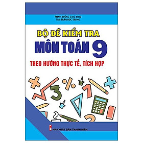 Hình ảnh Bộ Đề Kiểm Tra Môn Toán 9 Theo Hướng Thực Tế, Tích Hợp