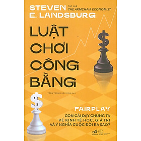 Luật Chơi Công Bằng - Con Cái Dạy Chúng Ta Về Kinh Tế Học, Giá Trị Và Ý Nghĩa Cuộc Đời Ra Sao?