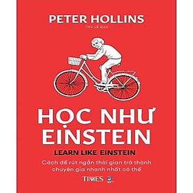 Học Như Einstein - Cách Để Rút Ngắn Thời Gian Trở Thành Chuyên Gia Nhanh Nhất Có Thể - Peter Hollins