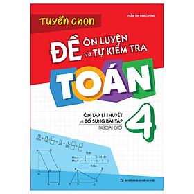 Tuyển Chọn Đề Ôn Luyện Và Tự Kiểm Tra Toán Lớp 4 - Ôn Tập Lí Thuyết Và Bổ Sung Bài Tập Ngoài Giờ