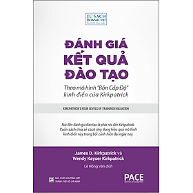 ĐÁNH GIÁ KẾT QUẢ ĐÀO TẠO (Kirkpatrick's Four Levels of Training Evaluation) - James D. Kirkpatrick và Wendy Kayser Kirkpatrick - Lê Hồng Vân dịch (bìa mềm)