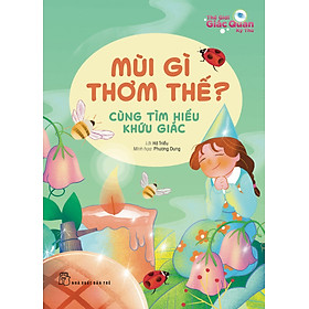 Thế giới giác quan kỳ thú: Mùi gì thơm thế? - Cùng tìm hiểu khứu giác