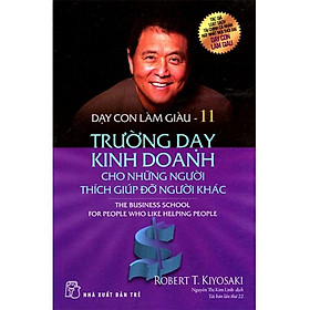 [Download Sách] Sách Dạy Con Làm Giàu - Tập 11: Trường Dạy Kinh Doanh Cho Những Người Thích Giúp Đỡ Người Khác (Tái bản năm 2017)