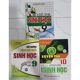 Combo Luyện Thi Vào Lớp 10 Chuyên Môn Sinh Học + Bồi Dưỡng Học Sinh Giỏi Sinh Học 9 + Bộ Đề Thi Chuyên Sinh Học 9